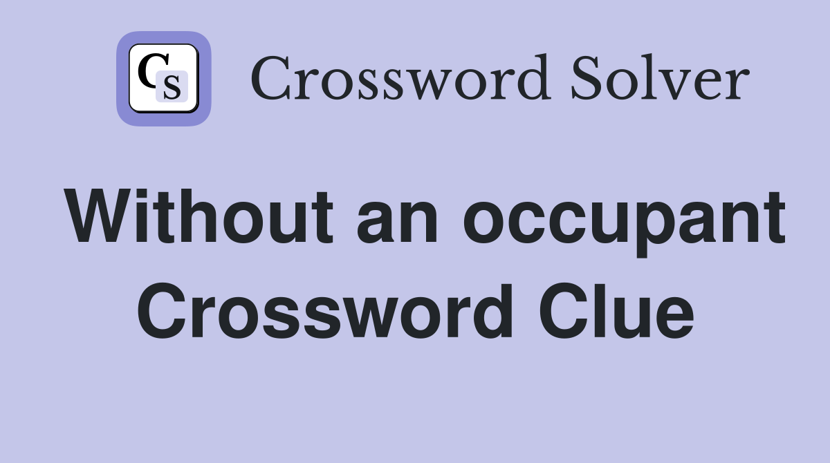 Without an occupant Crossword Clue