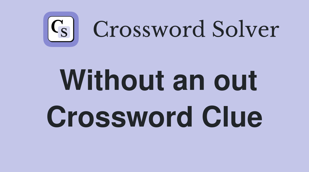 Without an out Crossword Clue