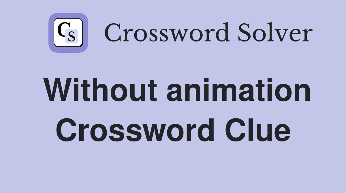 Without animation Crossword Clue