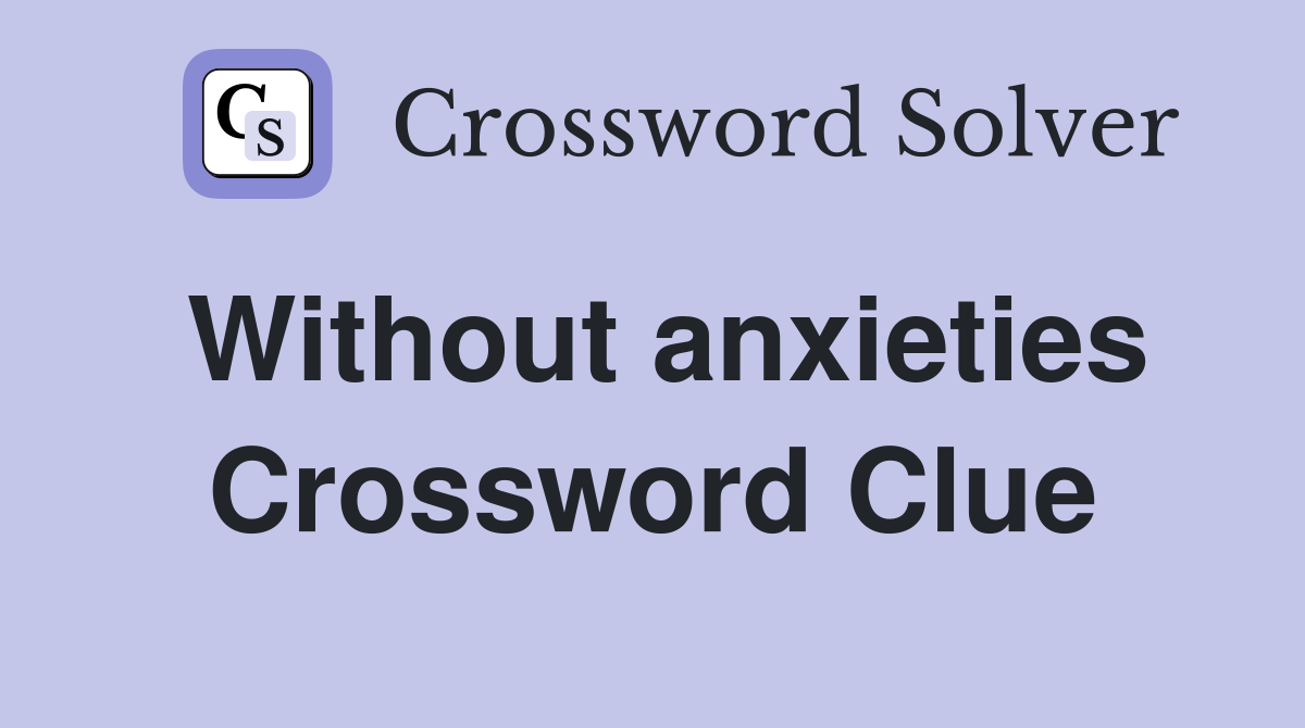 Without anxieties Crossword Clue