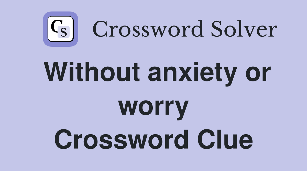 Without anxiety or worry Crossword Clue