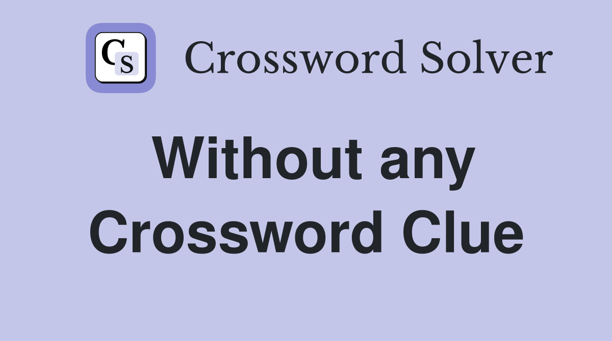 Without any Crossword Clue