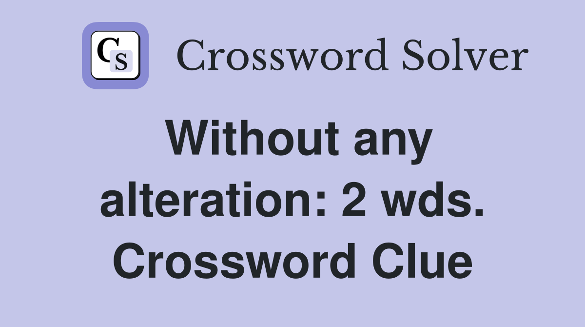 Without any alteration: 2 wds. Crossword Clue