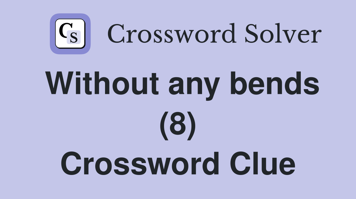 Without any bends (8) Crossword Clue