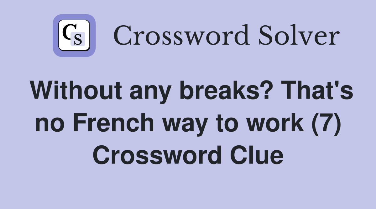 Without any breaks? That's no French way to work (7) Crossword Clue