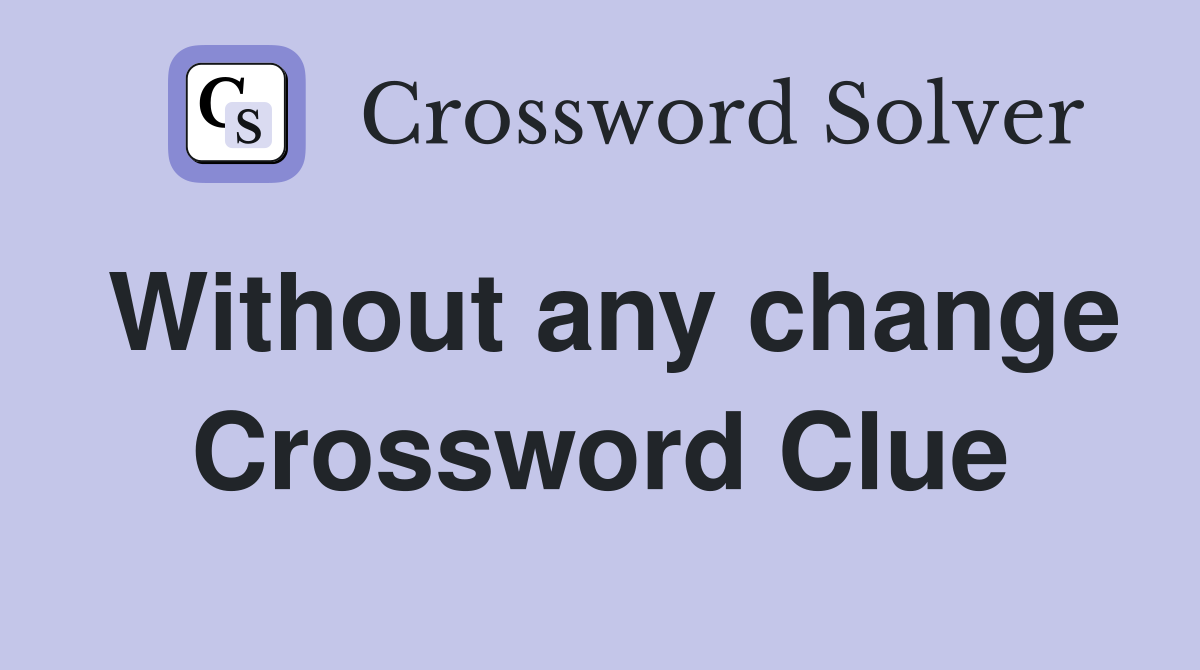 Without any change Crossword Clue