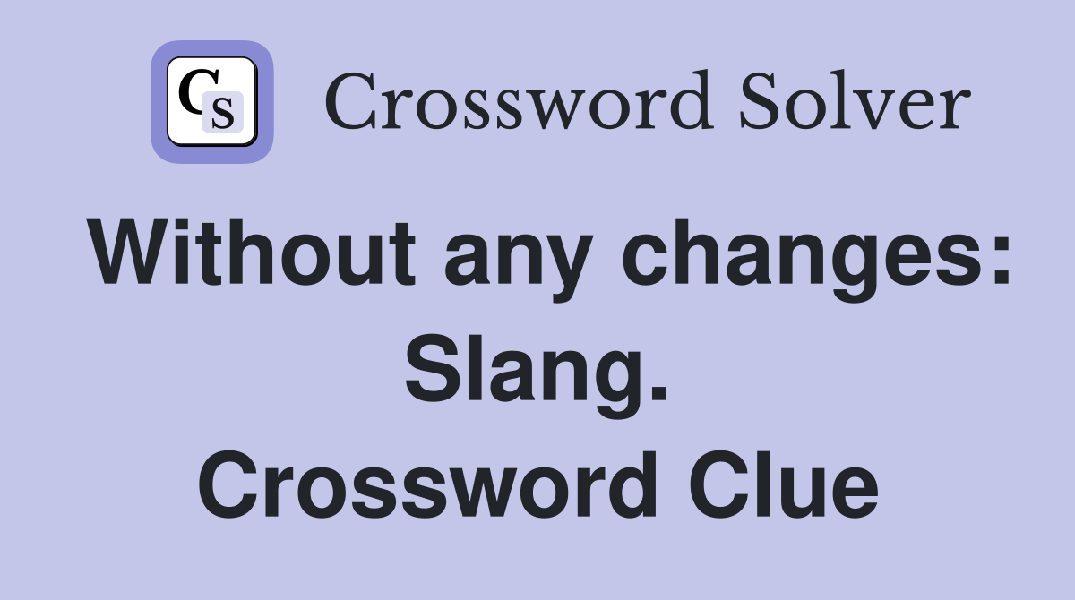Without any changes: Slang. Crossword Clue