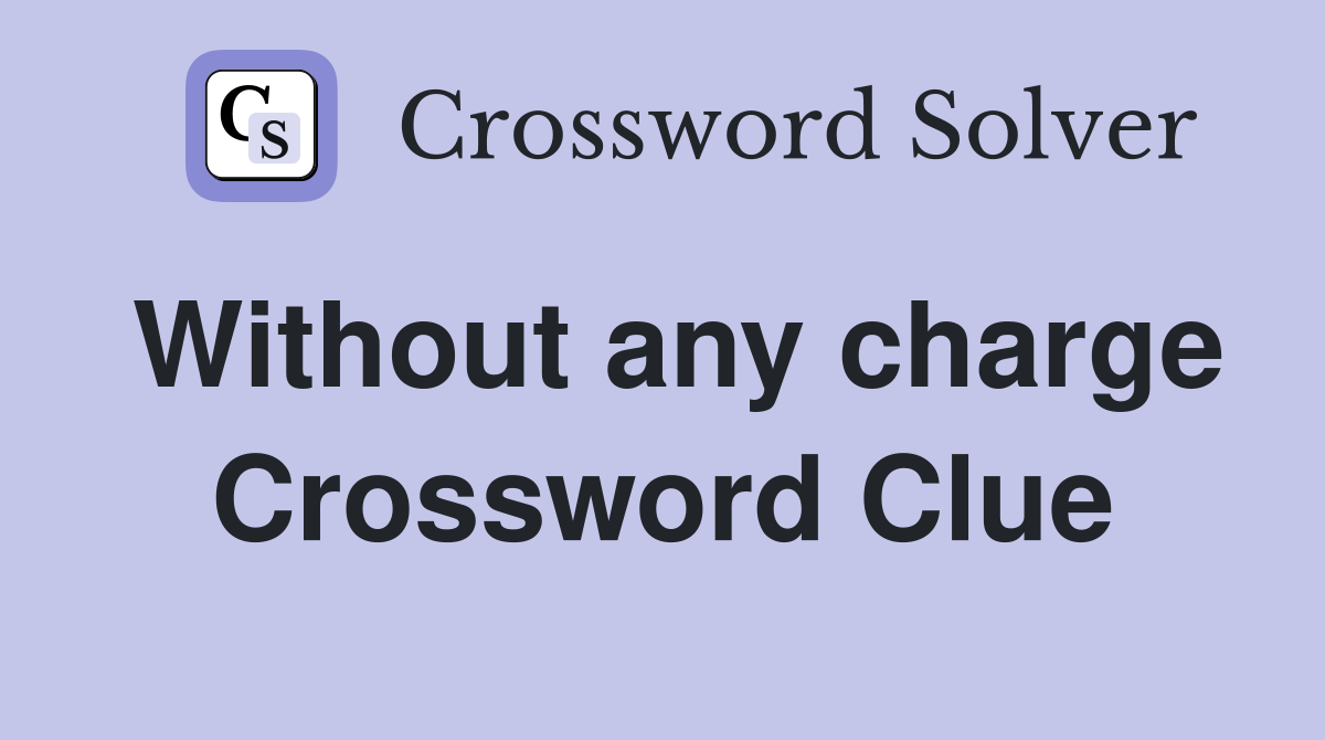 Without any charge Crossword Clue