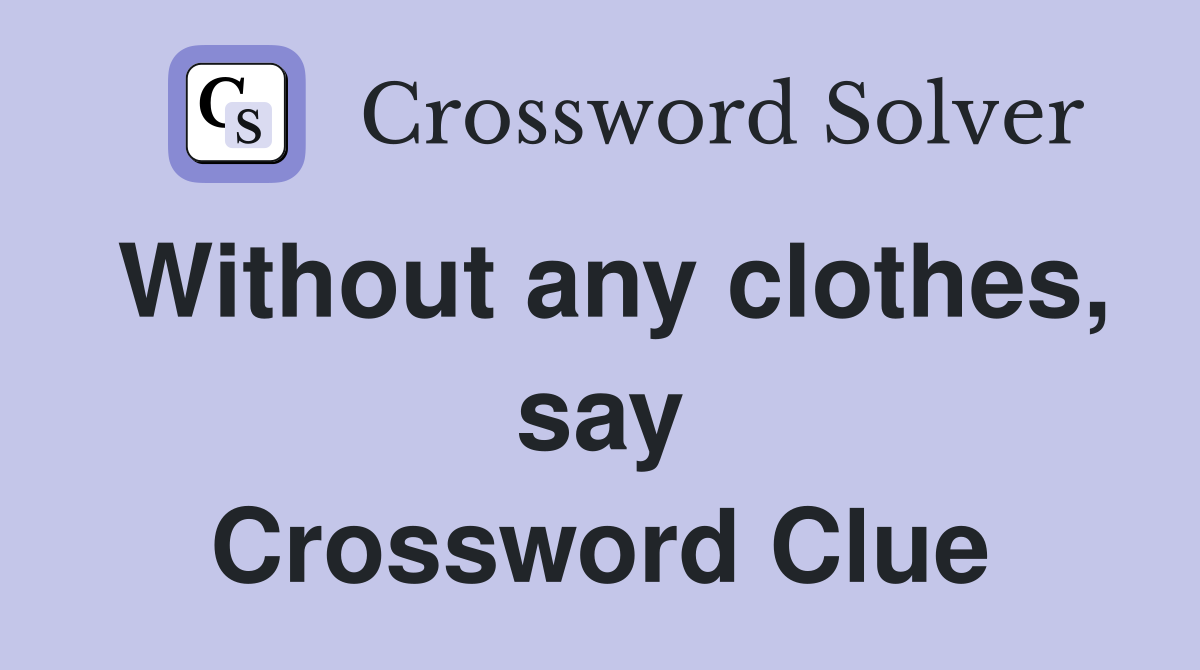 Without any clothes, say Crossword Clue