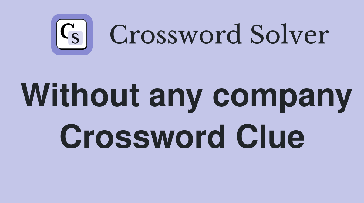 Without any company Crossword Clue