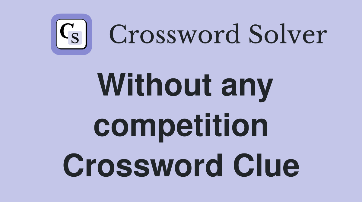 Without any competition Crossword Clue