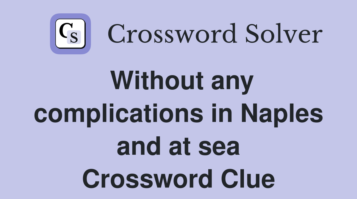 Without any complications in Naples and at sea Crossword Clue