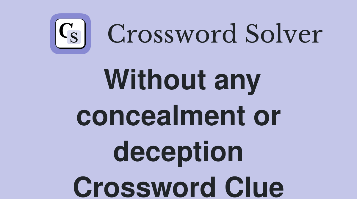 Without any concealment or deception Crossword Clue