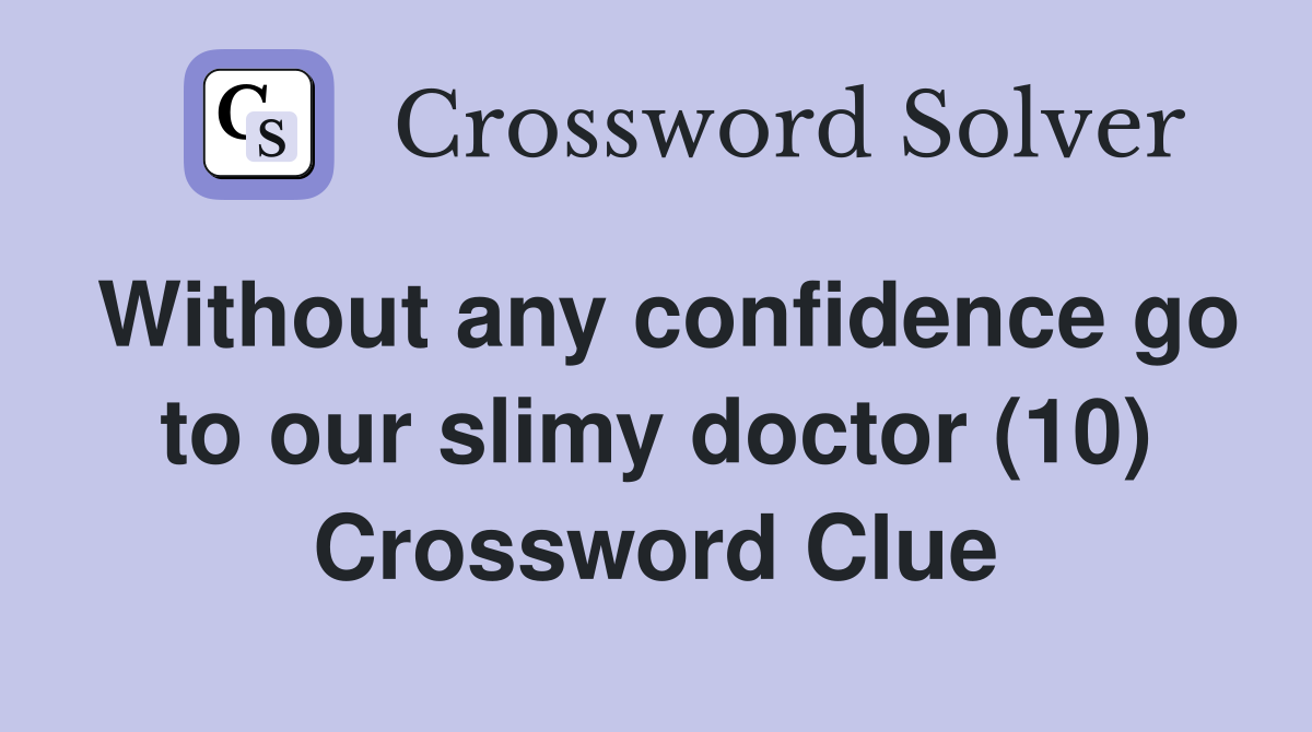 Without any confidence go to our slimy doctor (10) Crossword Clue