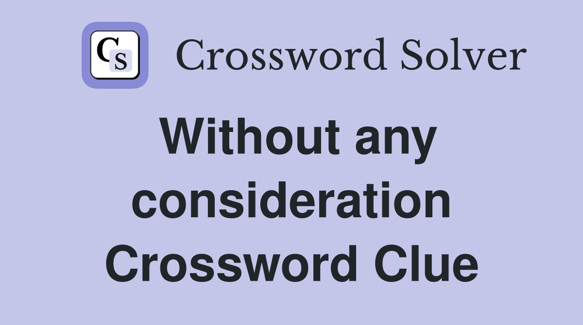 Without any consideration Crossword Clue
