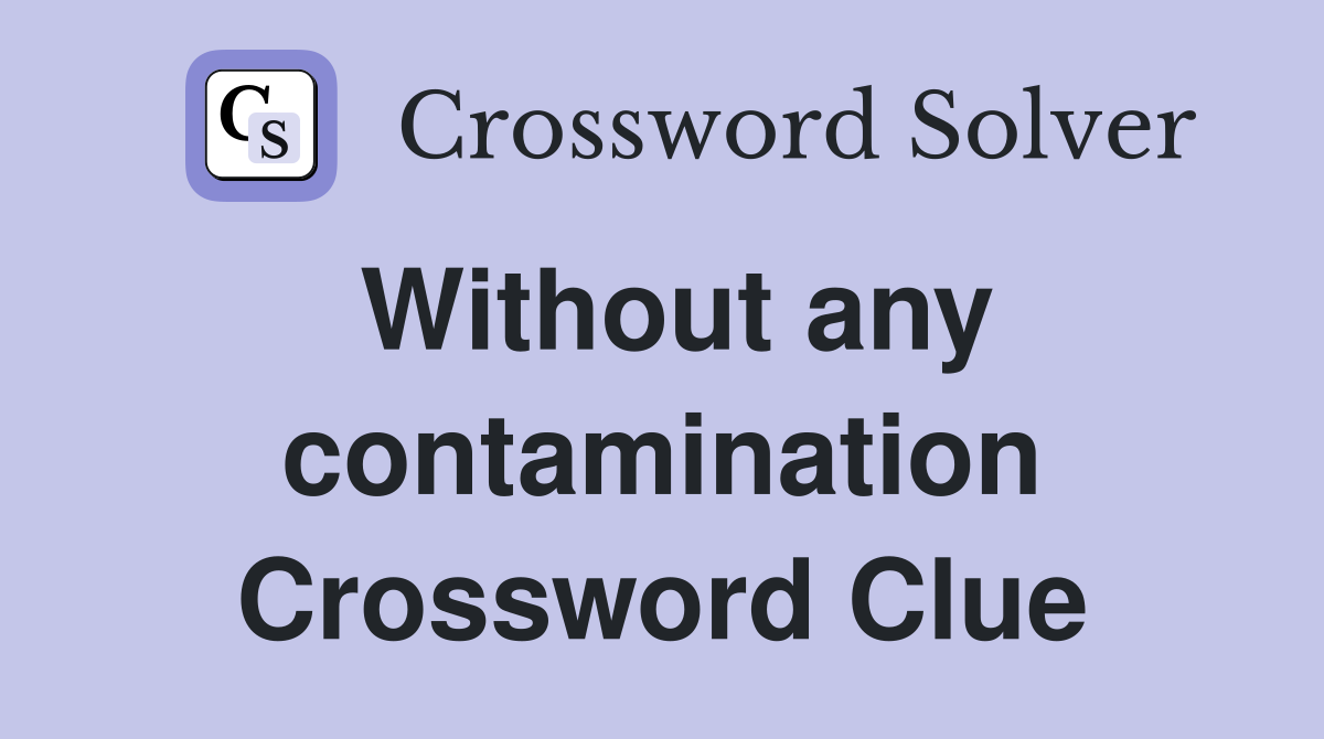 Without any contamination Crossword Clue