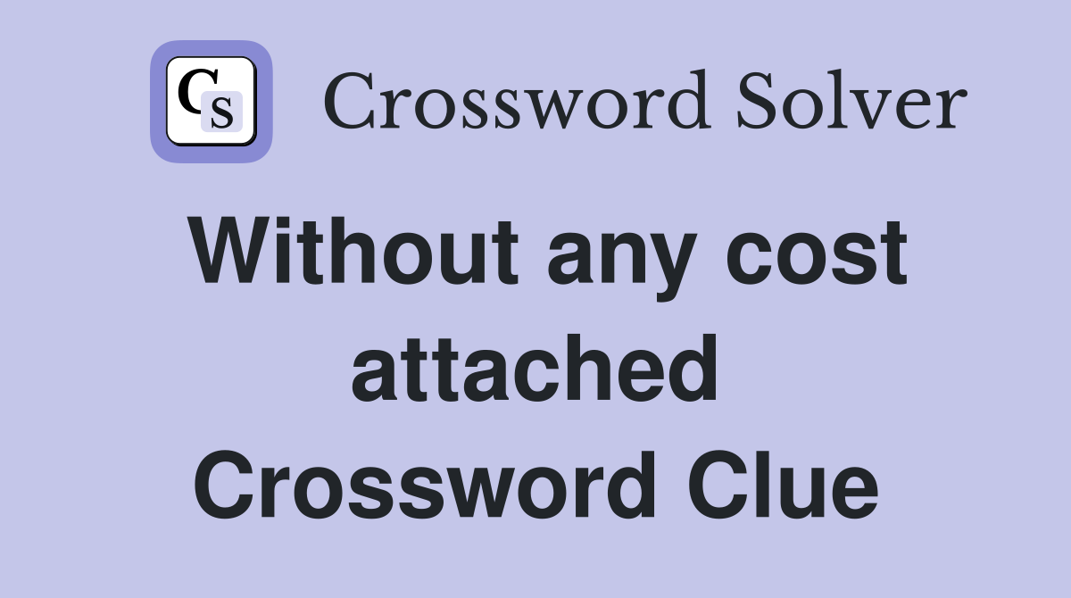 Without any cost attached Crossword Clue