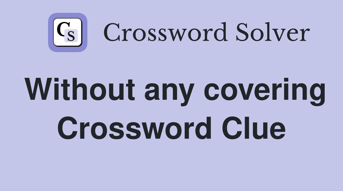Without any covering Crossword Clue