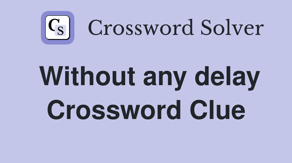 Without any delay Crossword Clue