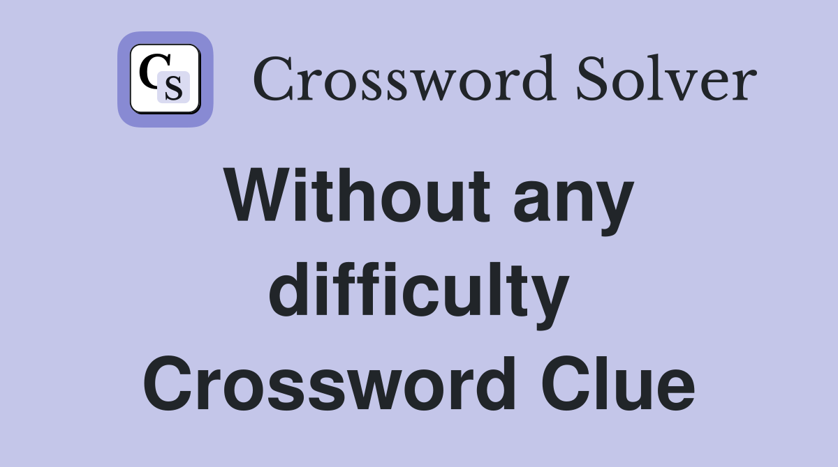 Without any difficulty Crossword Clue