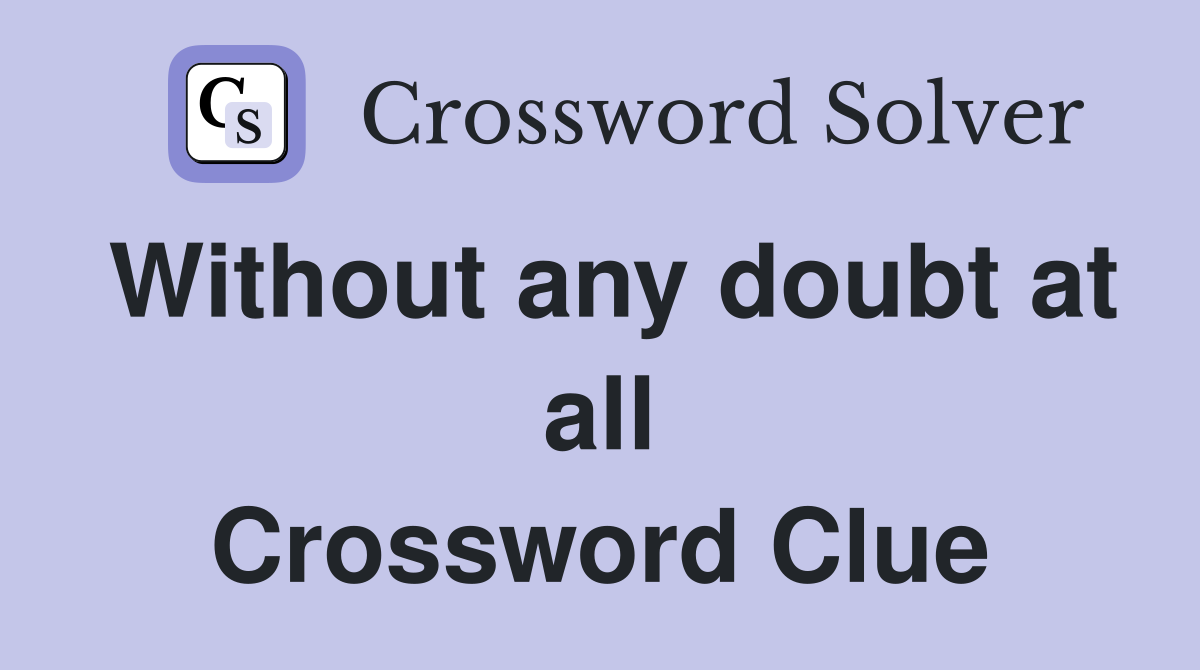 Without any doubt at all Crossword Clue