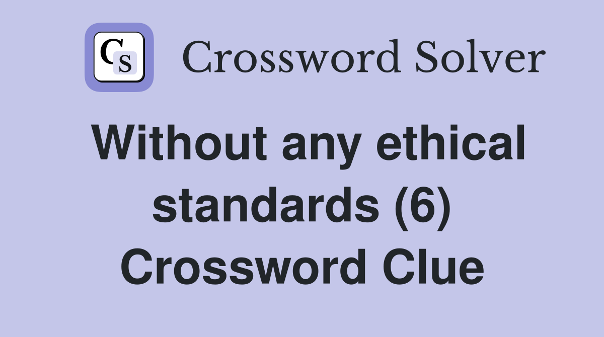 Without any ethical standards (6) Crossword Clue