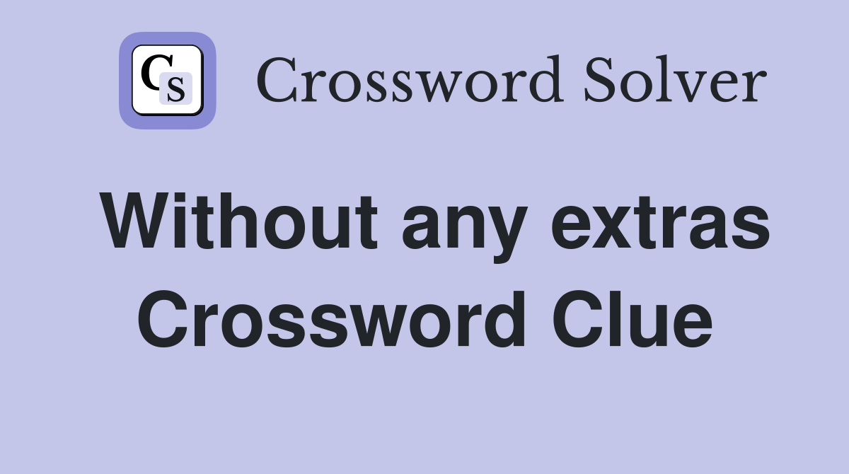 Without any extras Crossword Clue