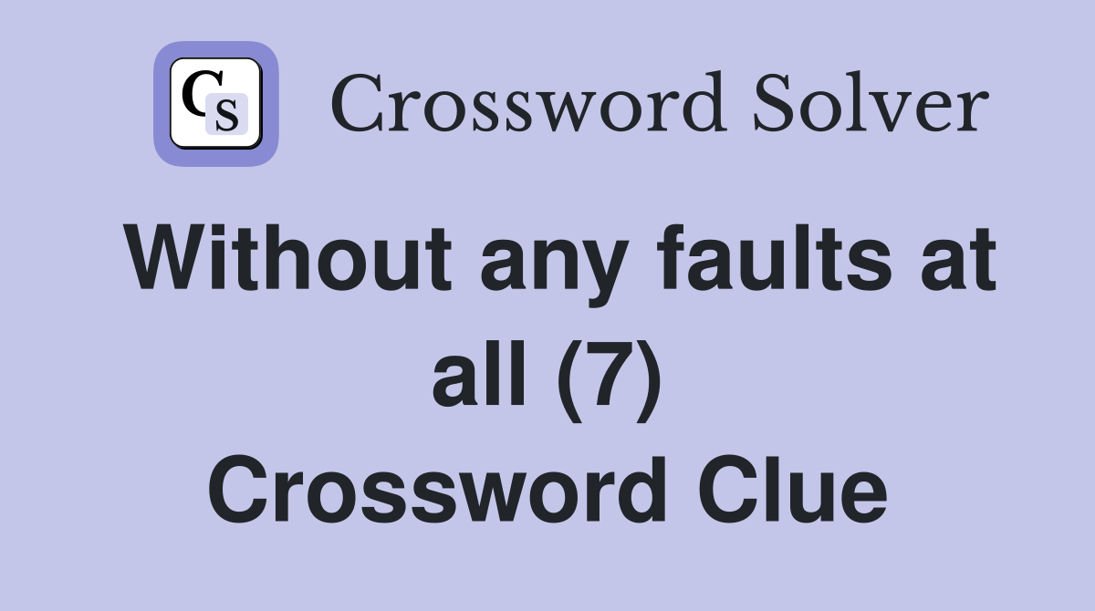 Without any faults at all (7) Crossword Clue