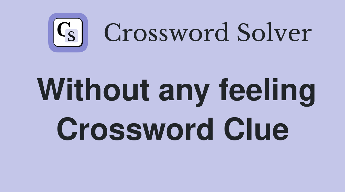 Without any feeling Crossword Clue