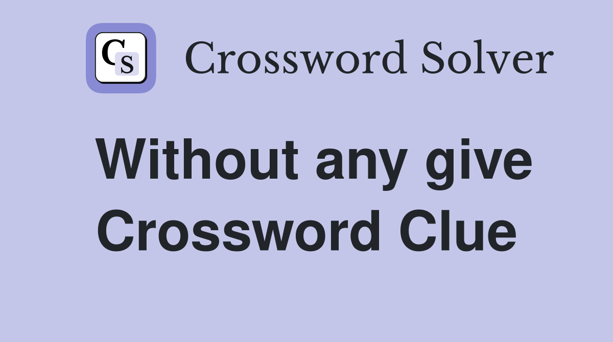 Without any give Crossword Clue