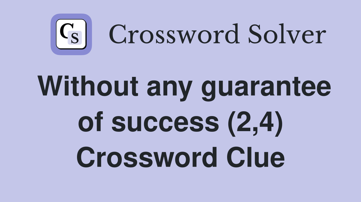 Without any guarantee of success (2,4) Crossword Clue