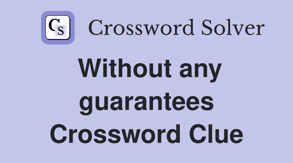 Without any guarantees Crossword Clue