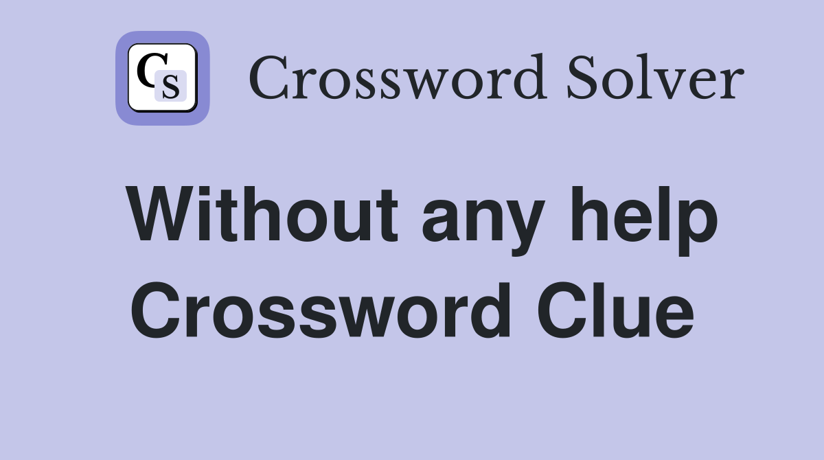 Without any help Crossword Clue