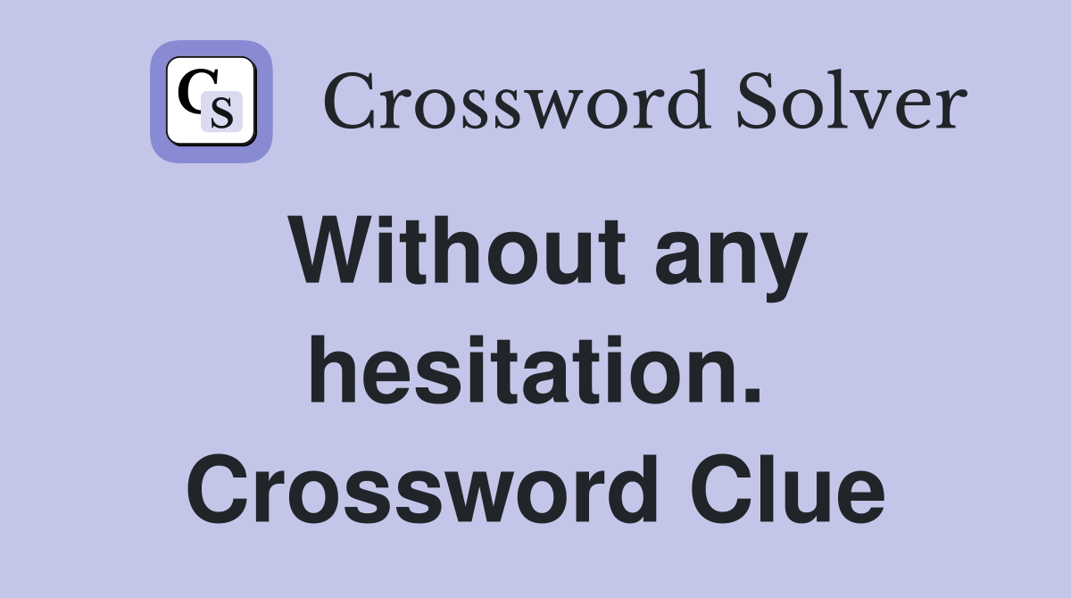 Without any hesitation. Crossword Clue