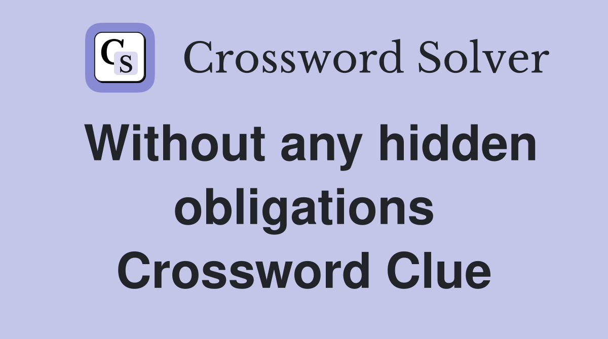 Without any hidden obligations Crossword Clue