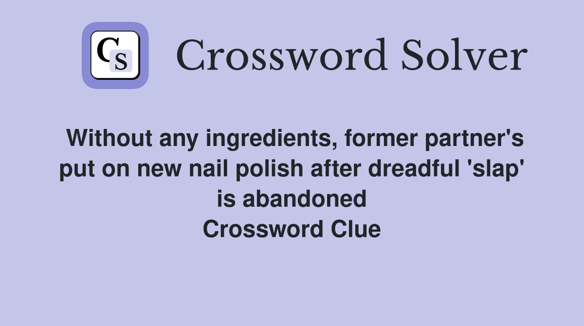 Without any ingredients, former partner's put on new nail polish after dreadful 'slap' is abandoned Crossword Clue