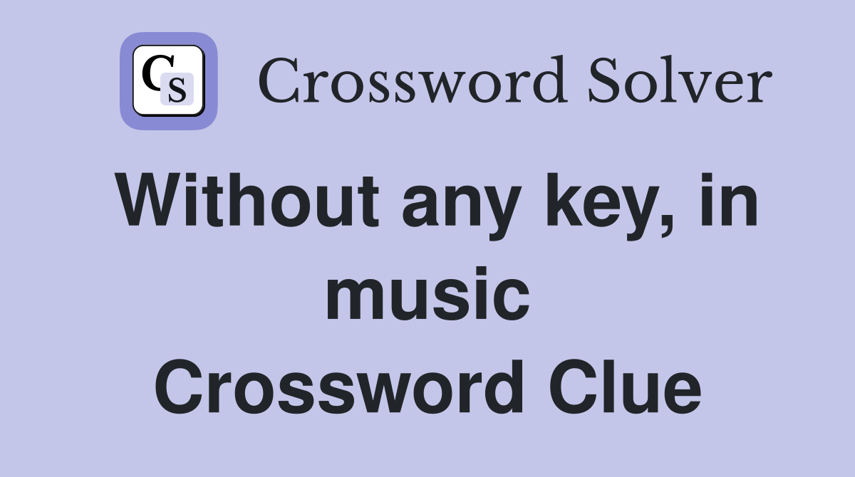 Without any key, in music Crossword Clue