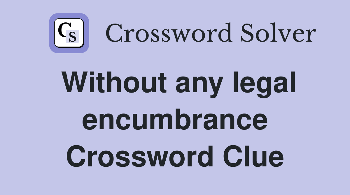 Without any legal encumbrance Crossword Clue