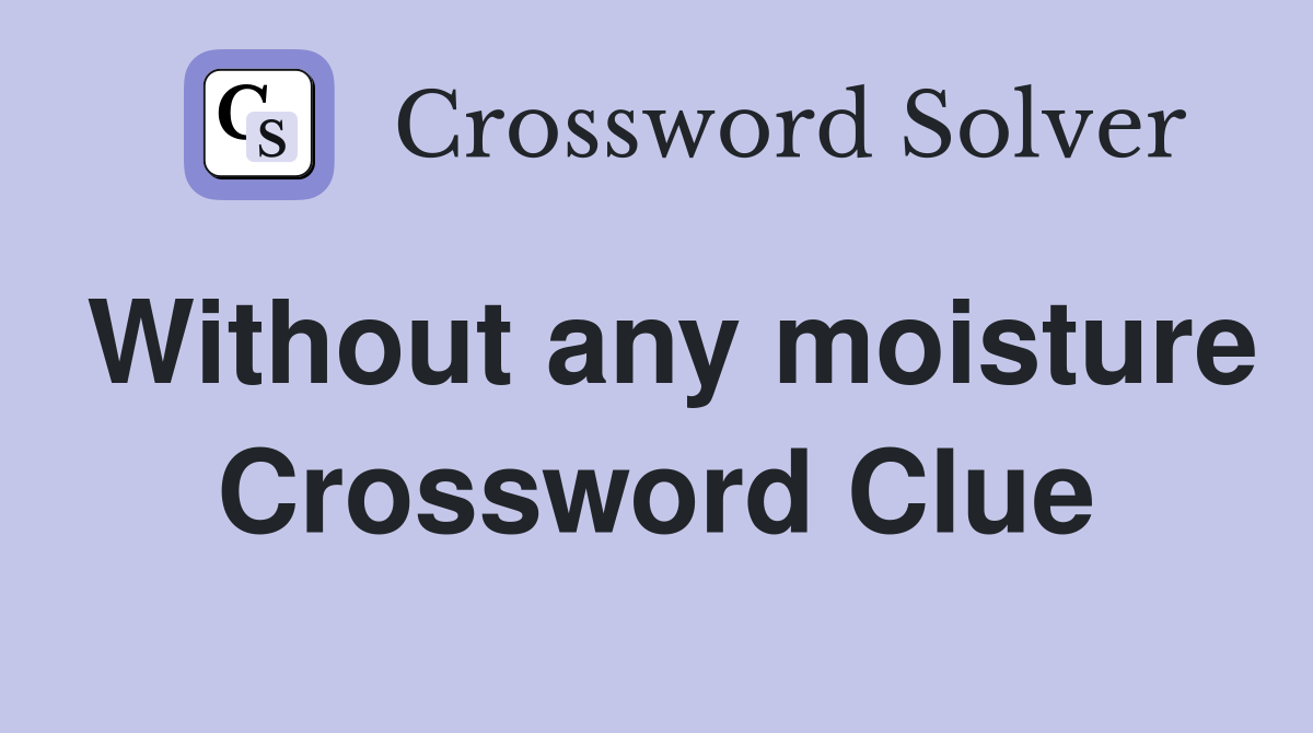 Without any moisture Crossword Clue