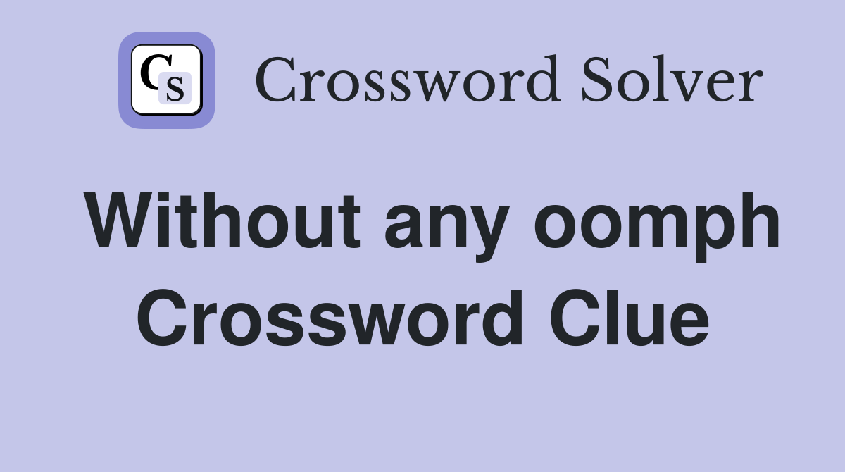 Without any oomph Crossword Clue