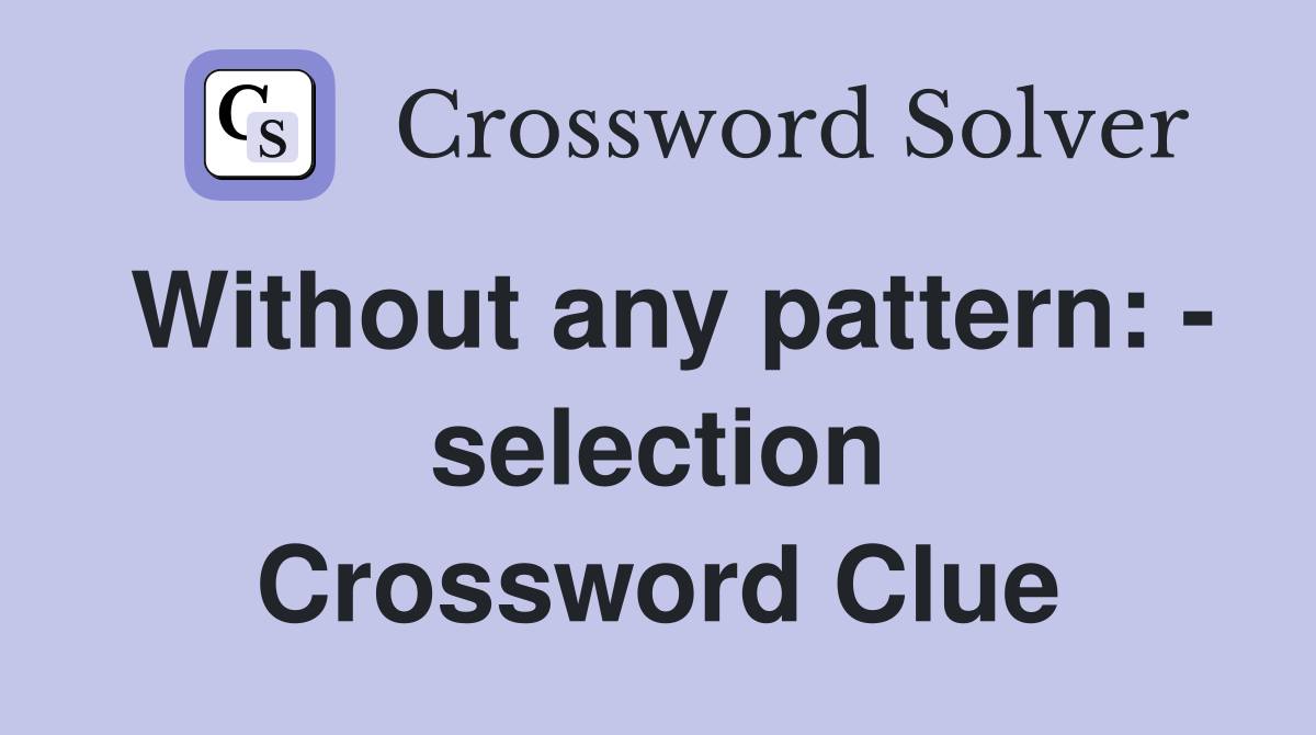 Without any pattern: - selection Crossword Clue