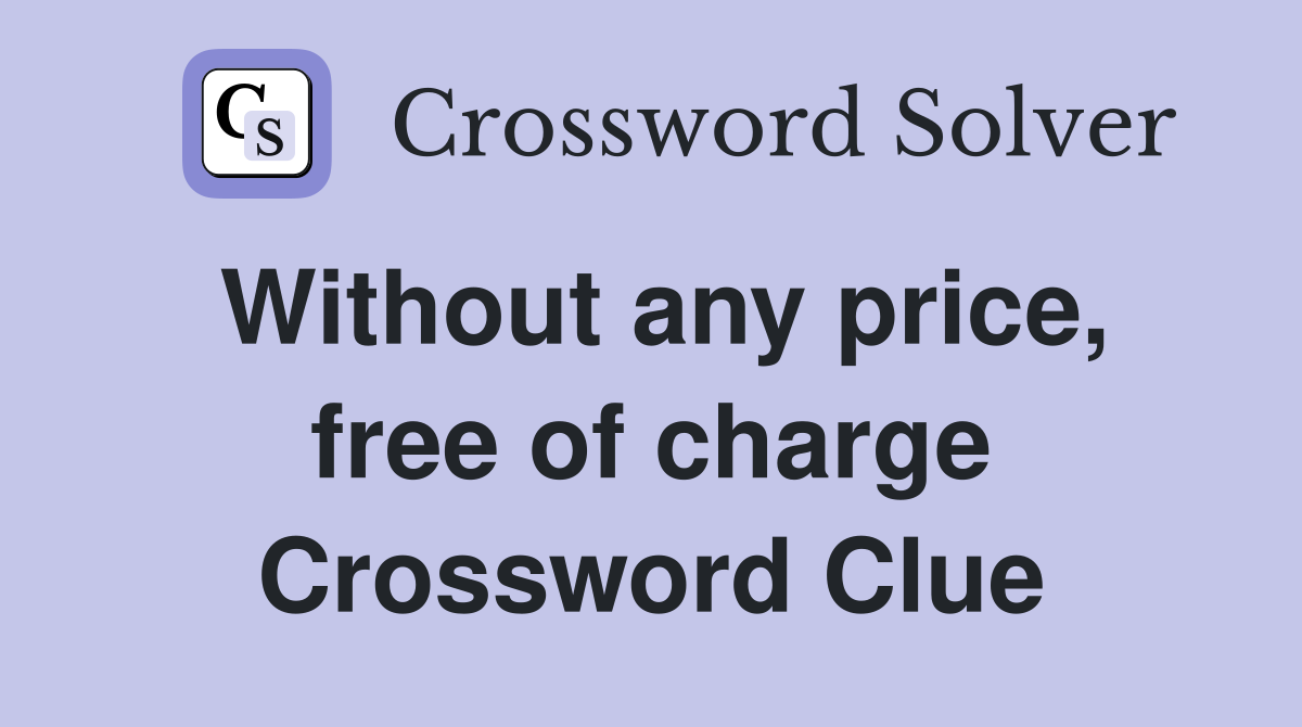 Without any price, free of charge Crossword Clue