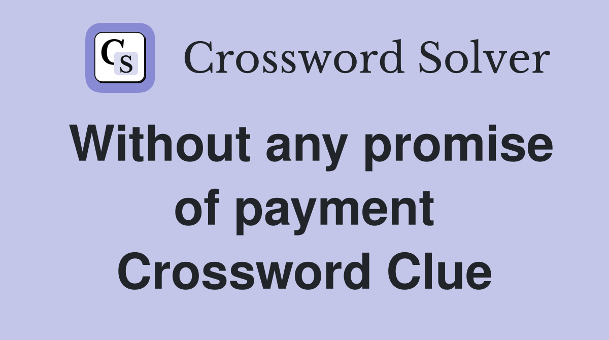 Without any promise of payment Crossword Clue