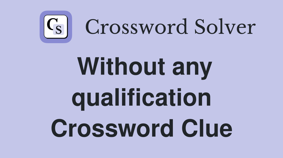 Without any qualification Crossword Clue