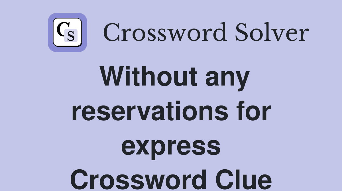 Without any reservations for express Crossword Clue