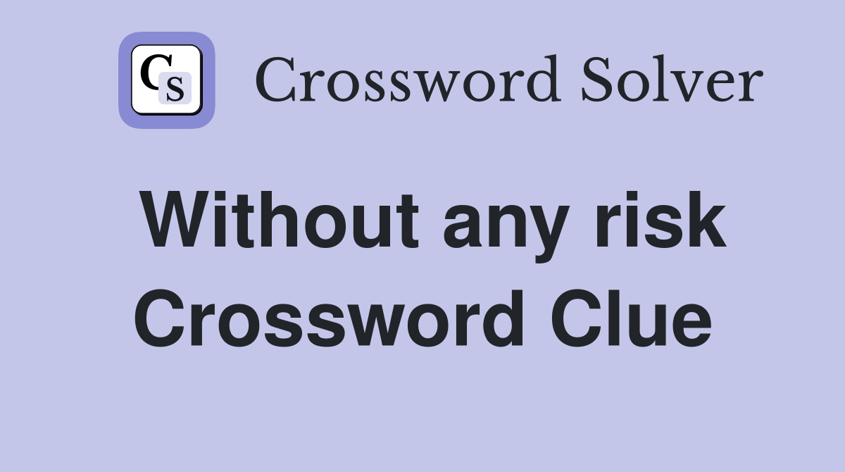 Without any risk Crossword Clue