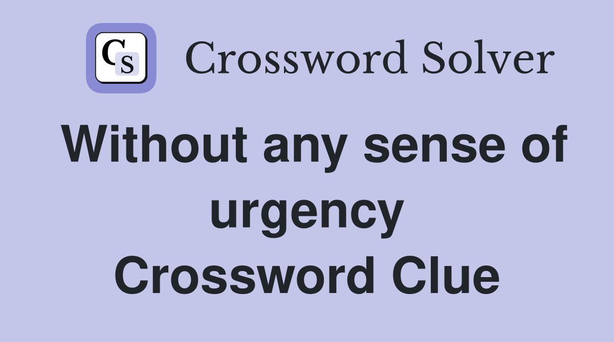 Without any sense of urgency Crossword Clue