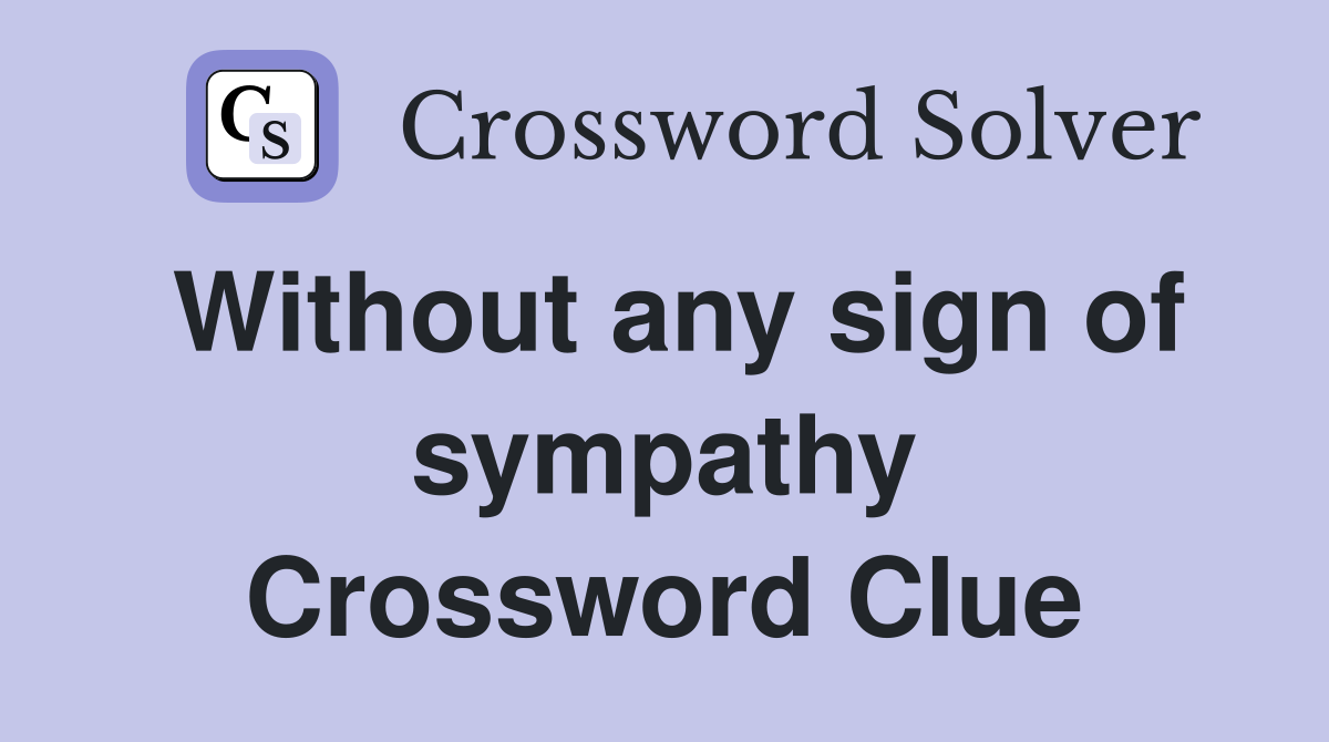 Without any sign of sympathy Crossword Clue