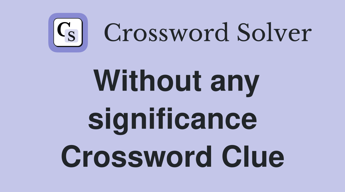 Without any significance Crossword Clue