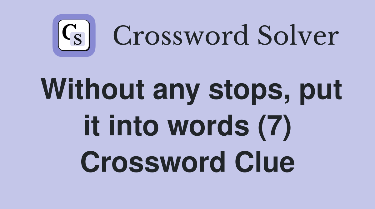 Without any stops, put it into words (7) Crossword Clue